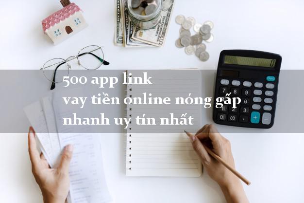 500 app link vay tiền online nóng gấp nhanh uy tín nhất