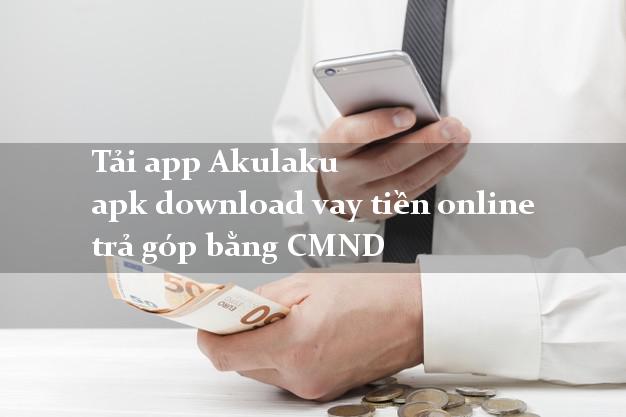 Tải app Akulaku apk download vay tiền online trả góp bằng CMND