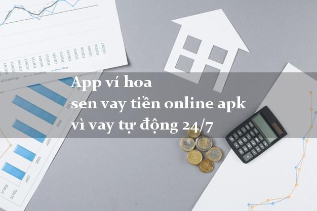 App ví hoa sen vay tiền online apk vì vay tự động 24/7