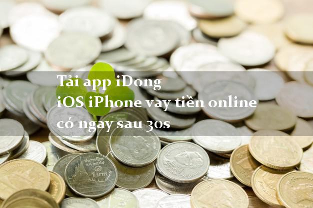 Tải app iDong iOS iPhone vay tiền online có ngay sau 30s