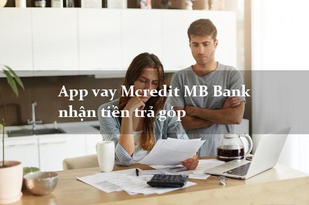 App vay Mcredit MB Bank nhận tiền trả góp