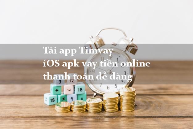 Tải app Timvay iOS apk vay tiền online thanh toán dễ dàng
