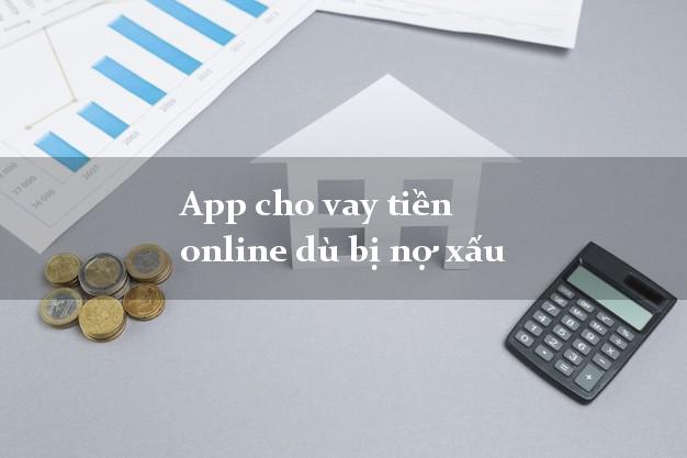 App cho vay tiền online dù bị nợ xấu