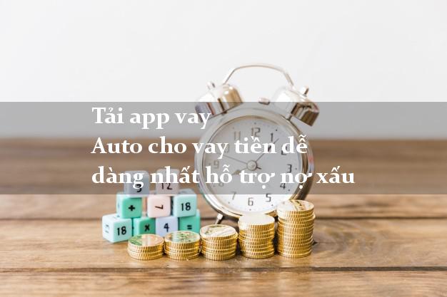 Tải app vay Auto cho vay tiền dễ dàng nhất hỗ trợ nợ xấu
