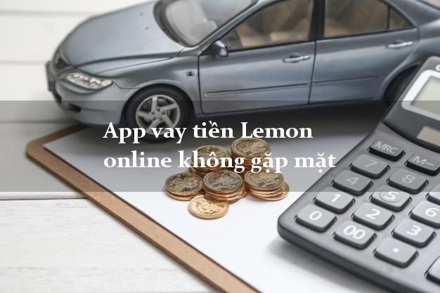 App vay tiền Lemon online không gặp mặt