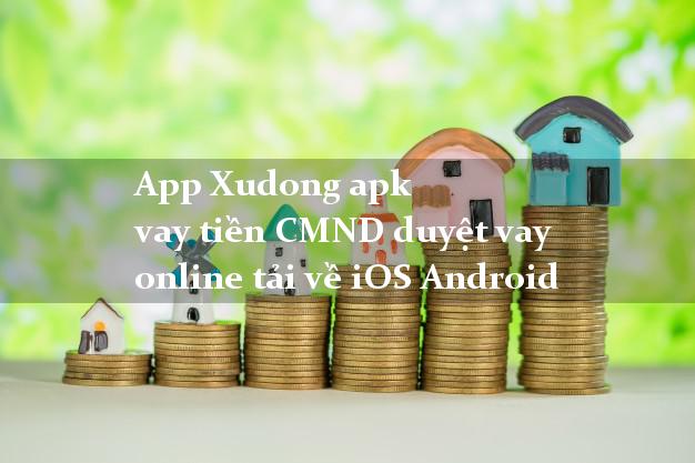 App Xudong apk vay tiền CMND duyệt vay online tải về iOS Android