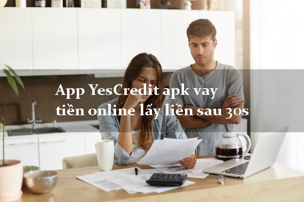 App YesCredit apk vay tiền online lấy liền sau 30s