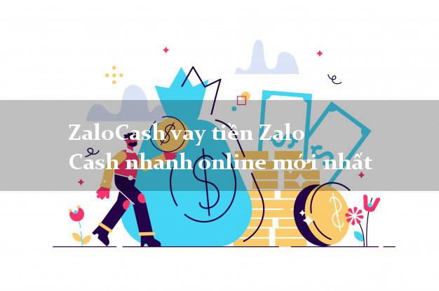 ZaloCash vay tiền Zalo Cash nhanh online mới nhất
