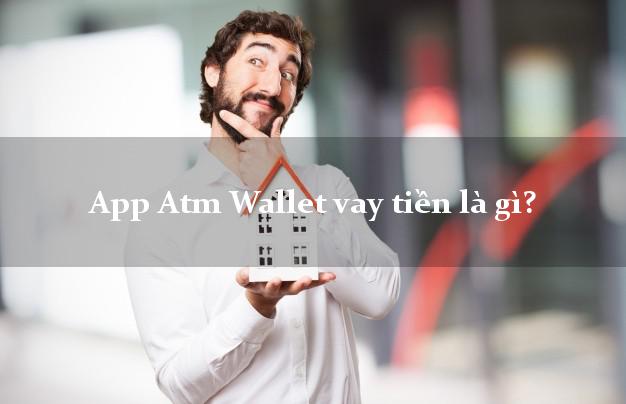 App Atm Wallet vay tiền là gì?