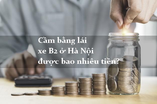 Cầm bằng lái xe B2 ở Hà Nội được bao nhiêu tiền?