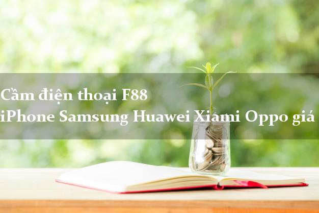 Cầm điện thoại F88 iPhone Samsung Huawei Xiami Oppo giá cao