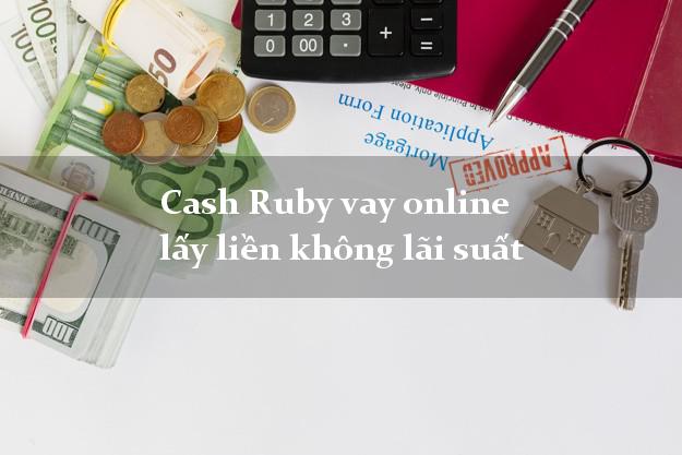 Cash Ruby vay online lấy liền không lãi suất
