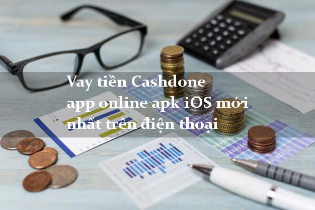 Vay tiền Cashdone app online apk iOS mới nhất trên điện thoại