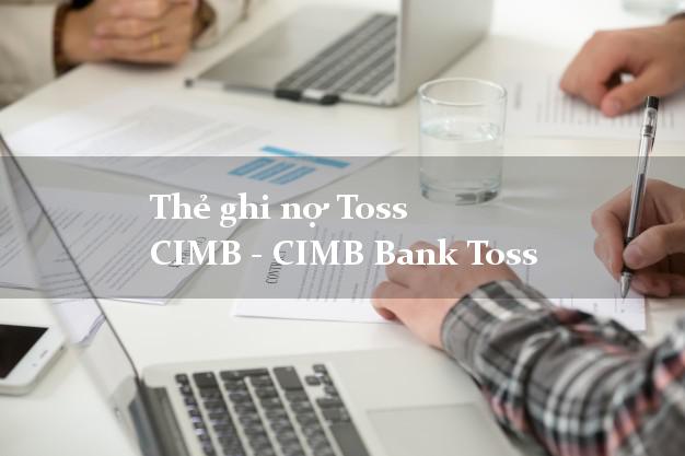 Thẻ ghi nợ Toss CIMB - CIMB Bank Toss