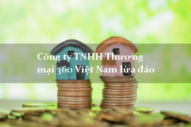 Công ty TNHH Thương mại 360 Việt Nam lừa đảo