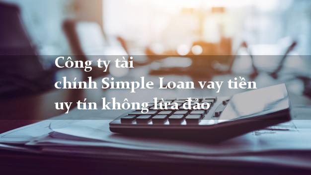 Công ty tài chính Simple Loan vay tiền uy tín không lừa đảo