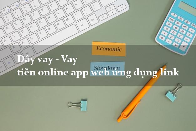 Dây vay - Vay tiền online app web ứng dụng link