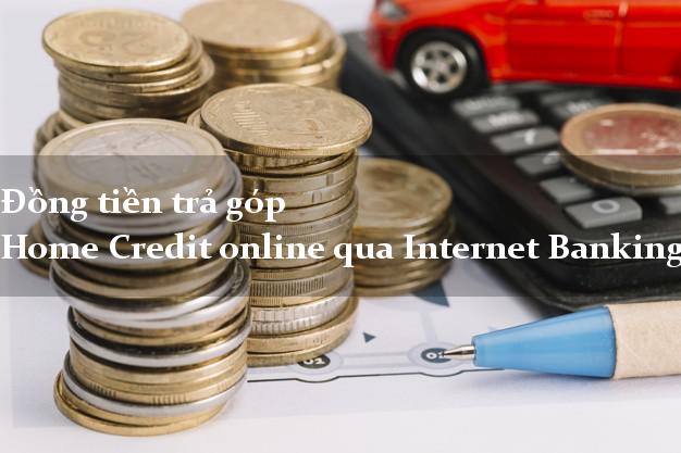 Đồng tiền trả góp Home Credit online qua Internet Banking