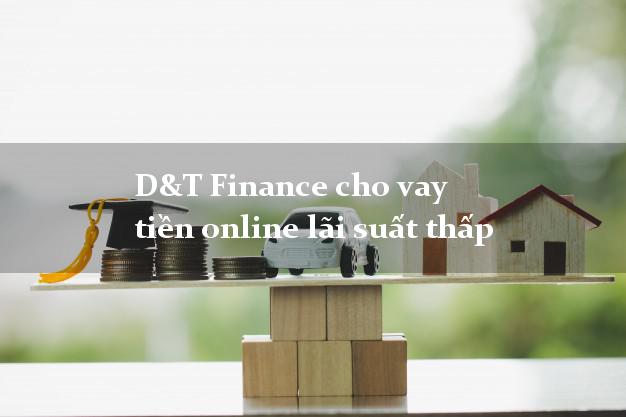 D&T Finance cho vay tiền online lãi suất thấp