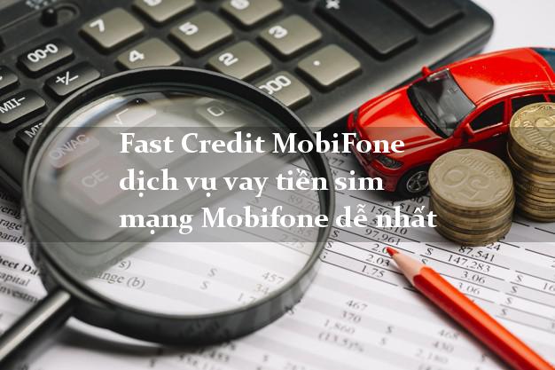 Fast Credit MobiFone dịch vụ vay tiền sim mạng Mobifone dễ nhất