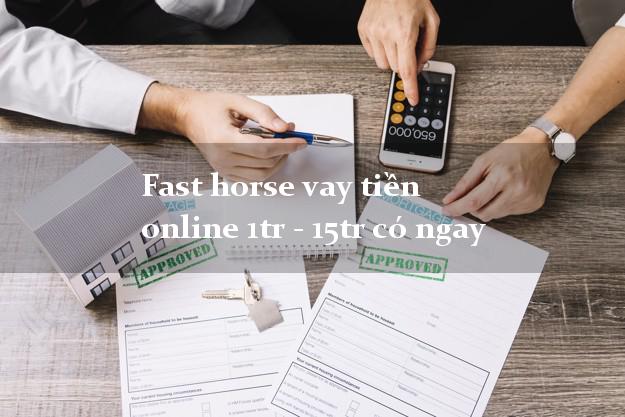 Fast horse vay tiền online 1tr - 15tr có ngay