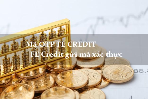 Mã OTP FE CREDIT - FE Credit gửi mã xác thực