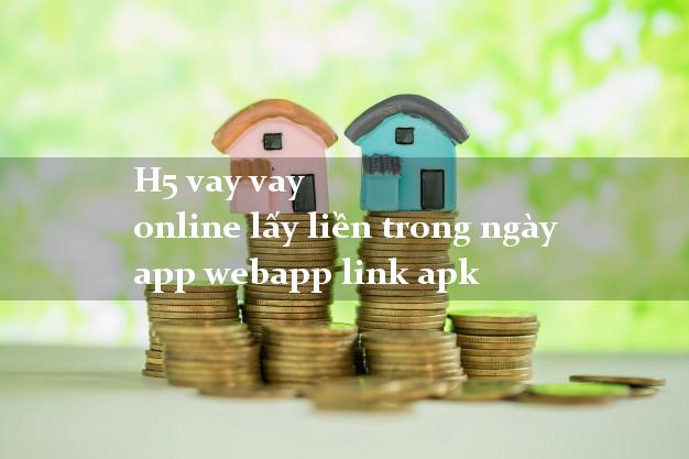 H5 vay vay online lấy liền trong ngày app webapp link apk