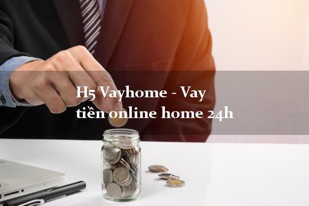 H5 Vayhome - Vay tiền online home 24h