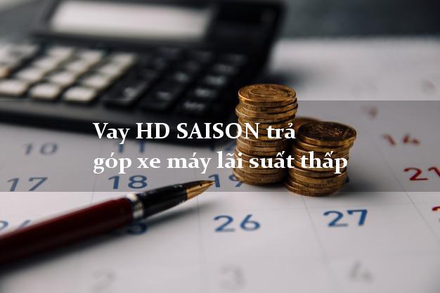 Vay HD SAISON trả góp xe máy lãi suất thấp