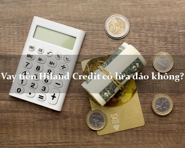 Vay tiền Hiland Credit có lừa đảo không?