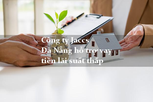 Công ty Jaccs Đà Nẵng hỗ trợ vay tiền lãi suất thấp