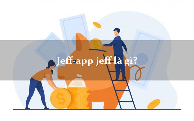 Jeff-app jeff là gì?