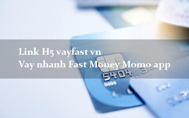 Link H5 vayfast vn Vay nhanh Fast Money Momo app