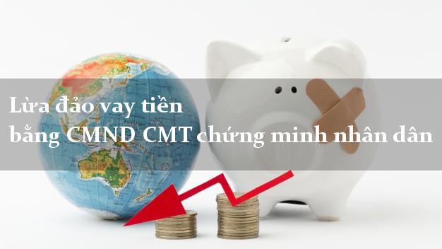 Lừa đảo vay tiền bằng CMND CMT chứng minh nhân dân