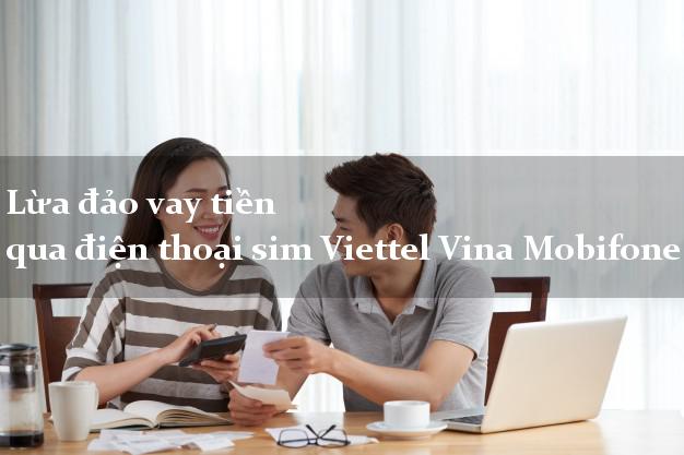 Lừa đảo vay tiền qua điện thoại sim Viettel Vina Mobifone