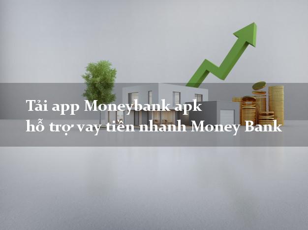 Tải app Moneybank apk hỗ trợ vay tiền nhanh Money Bank