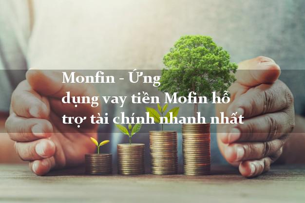 Monfin - Ứng dụng vay tiền Mofin hỗ trợ tài chính nhanh nhất