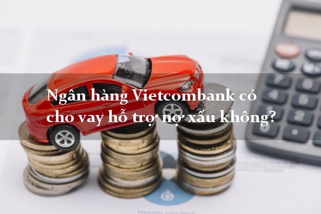 Ngân hàng Vietcombank có cho vay hỗ trợ nợ xấu không?