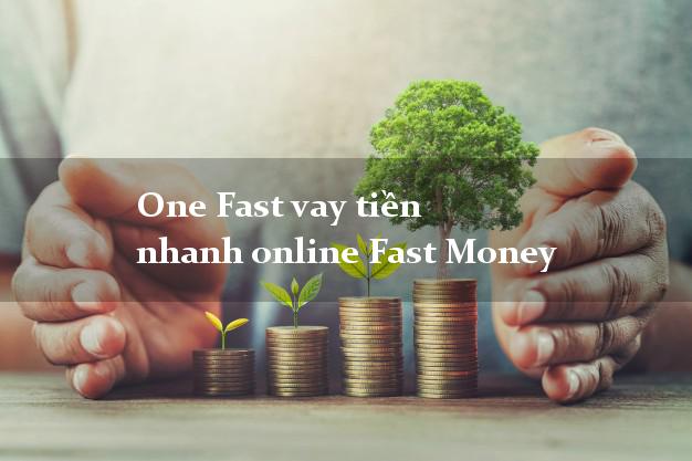 One Fast vay tiền nhanh online Fast Money