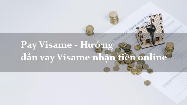 Pay Visame - Hướng dẫn vay Visame nhận tiền online