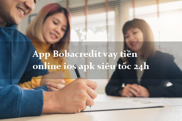 App Bobacredit vay tiền online ios apk siêu tốc 24h