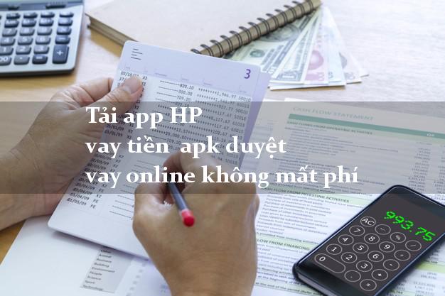 Tải app HP vay tiền  apk duyệt vay online không mất phí