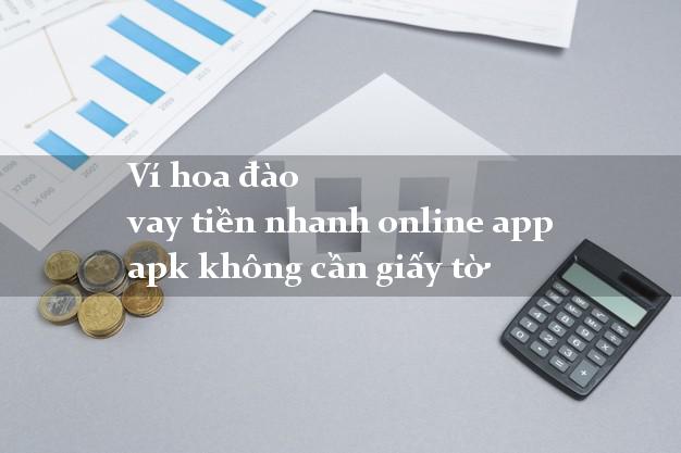 Ví hoa đào vay tiền nhanh online app apk không cần giấy tờ