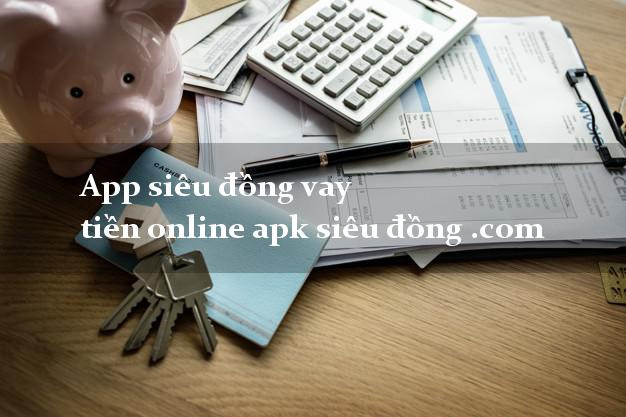 App siêu đồng vay tiền online apk siêu đồng .com