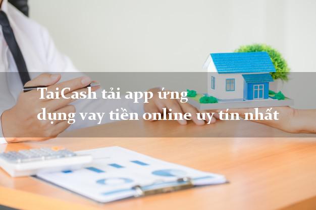 TaiCash tải app ứng dụng vay tiền online uy tín nhất