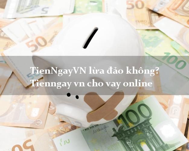 TienNgayVN lừa đảo không? Tienngay vn cho vay online