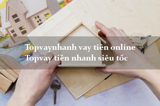 Topvaynhanh vay tiền online Topvay tiền nhanh siêu tốc