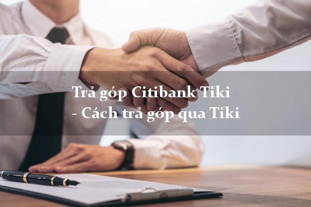 Trả góp Citibank Tiki - Cách trả góp qua Tiki