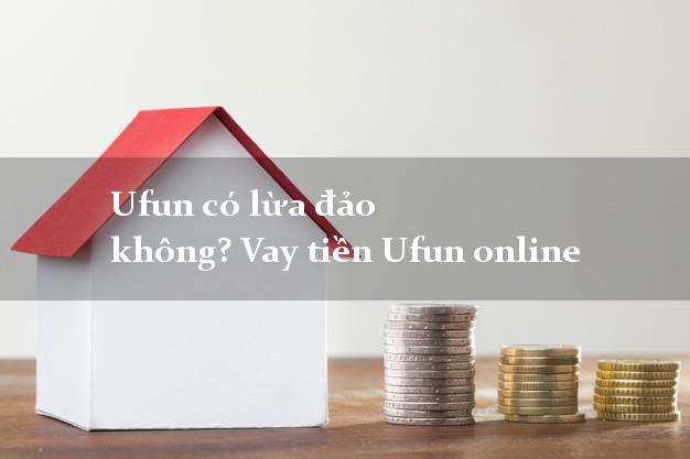 Ufun có lừa đảo không? Vay tiền Ufun online