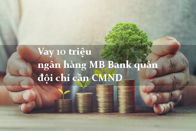 Vay 10 triệu ngân hàng MB Bank quân đội chỉ cần CMND